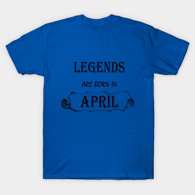 LEGENDS ARE BORN IN APRIL T-Shirt by hippyhappy